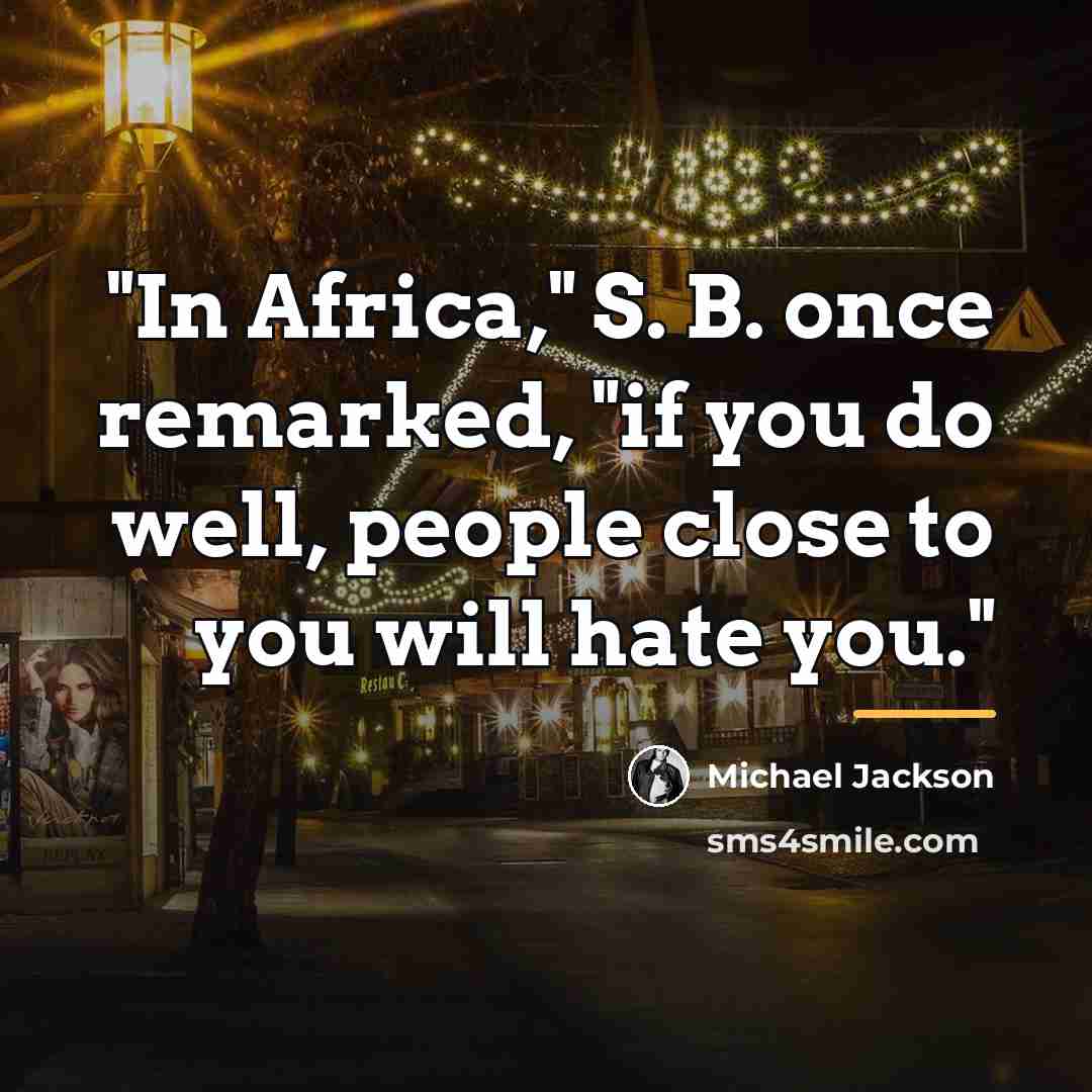 “"In Africa," S. B. once remarked, "if you do well,…” quote by Michael Jackson