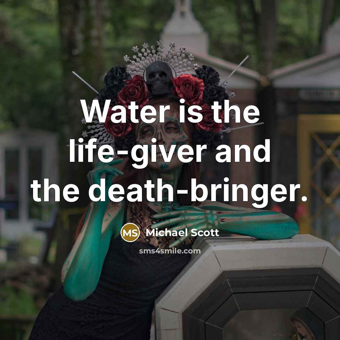 “Water is the life-giver and the death-bringer.…” quote by Michael Scott