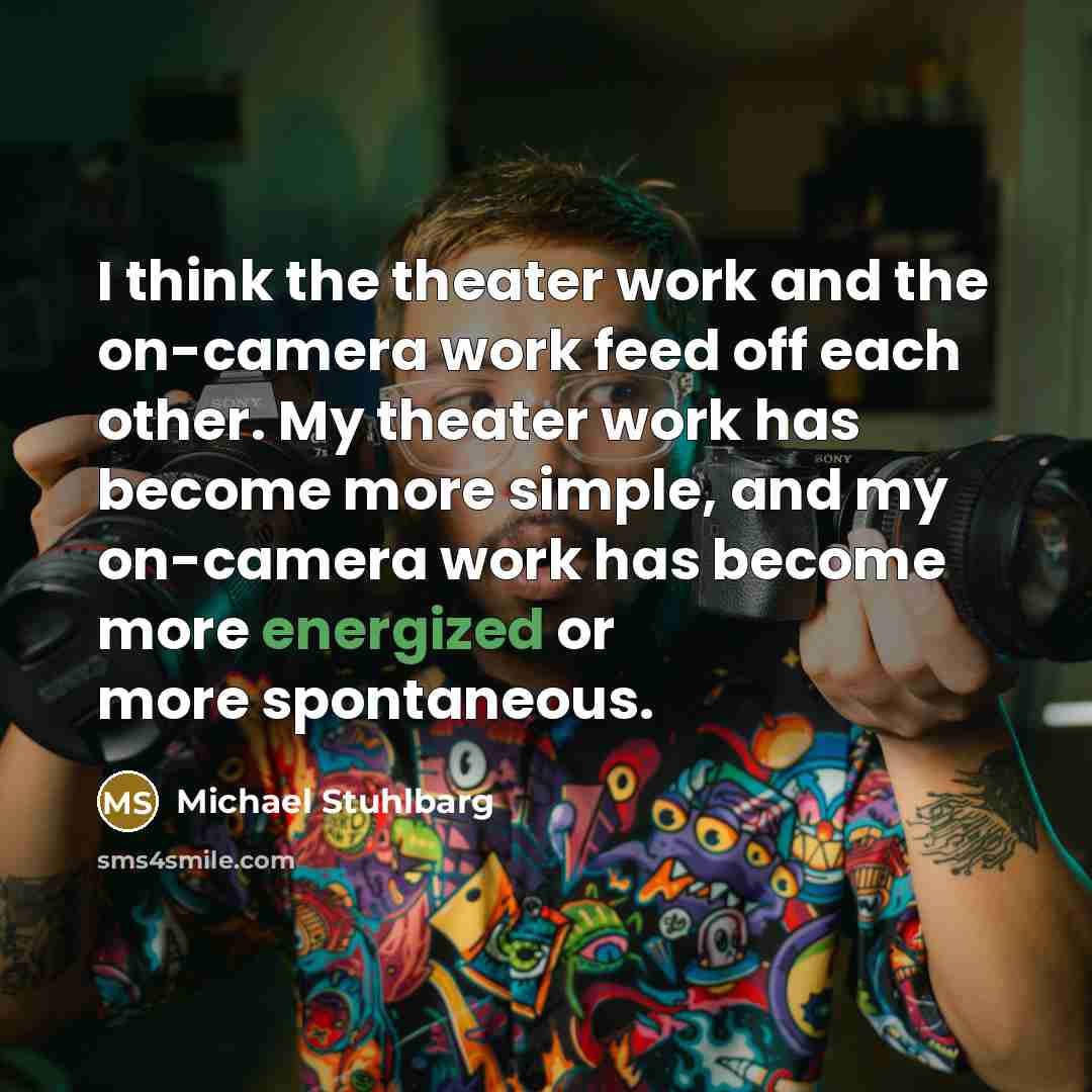 “I think the theater work and the on-camera work feed…” quote by Michael Stuhlbarg