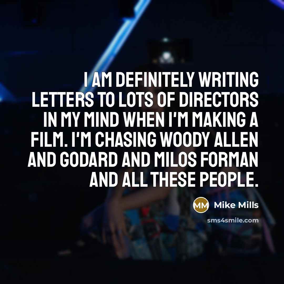 “I am definitely writing letters to lots of directors in…” quote by Mike Mills