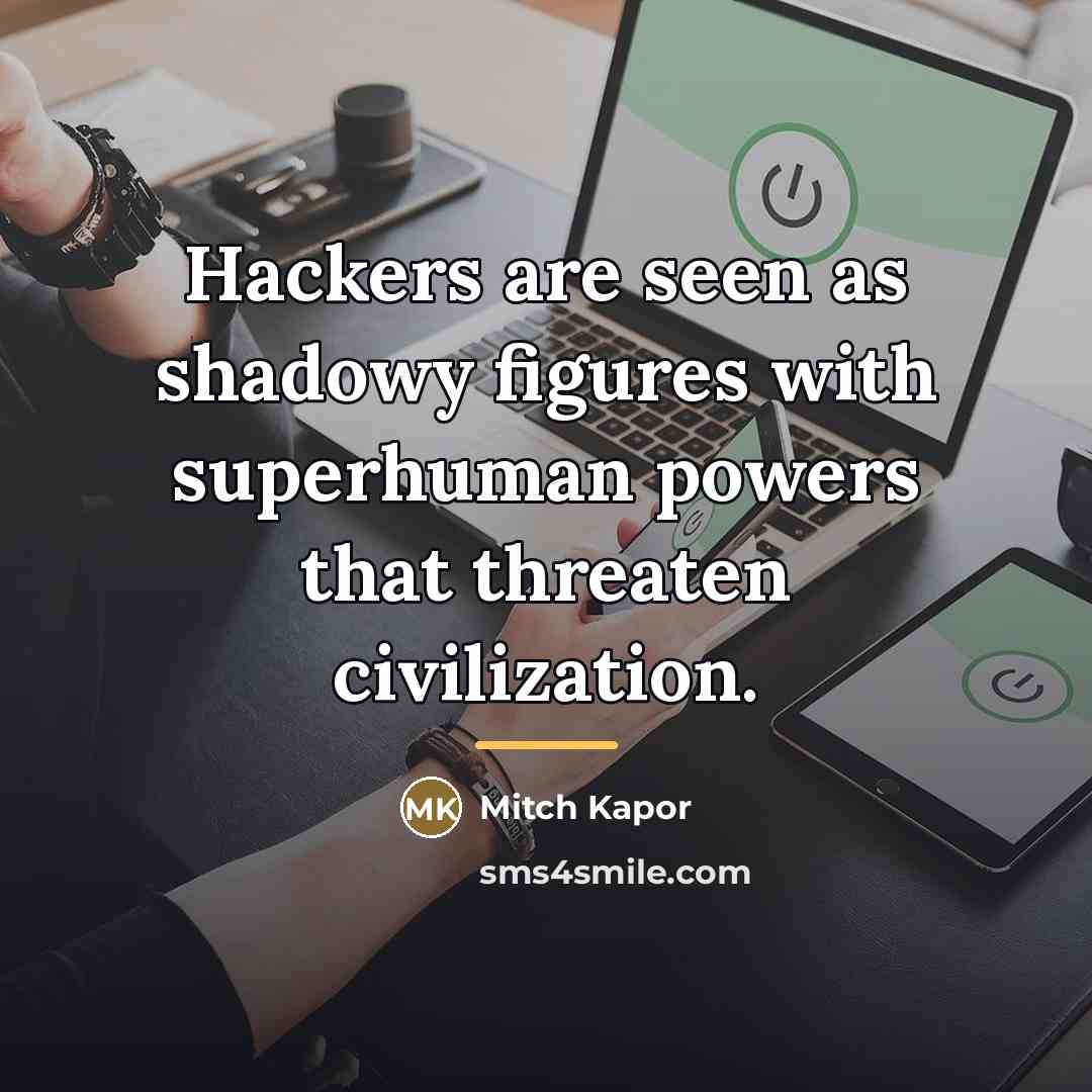 “Hackers are seen as shadowy figures with superhuman powers that…” quote by Mitch Kapor
