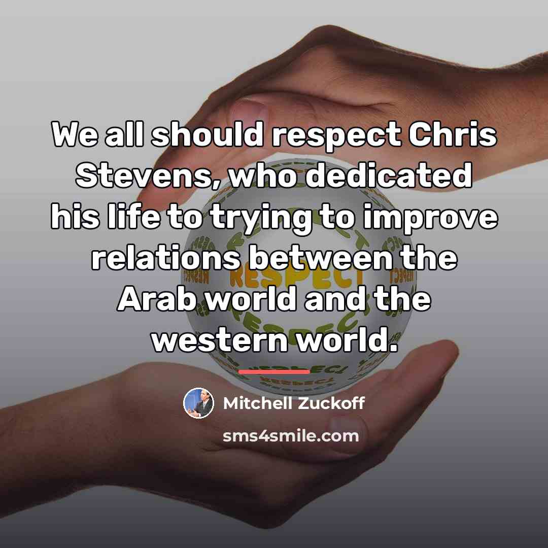 “We all should respect Chris Stevens, who dedicated his life…” quote by Mitchell Zuckoff