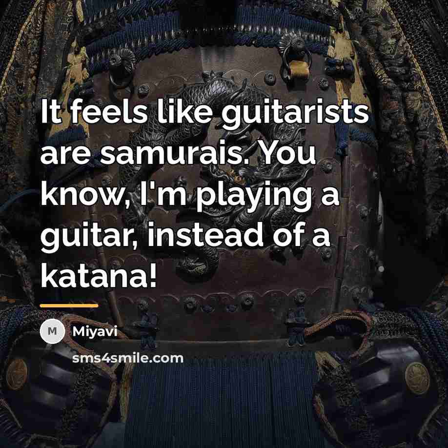 “It feels like guitarists are samurais. You know, I'm playing…” quote by Miyavi