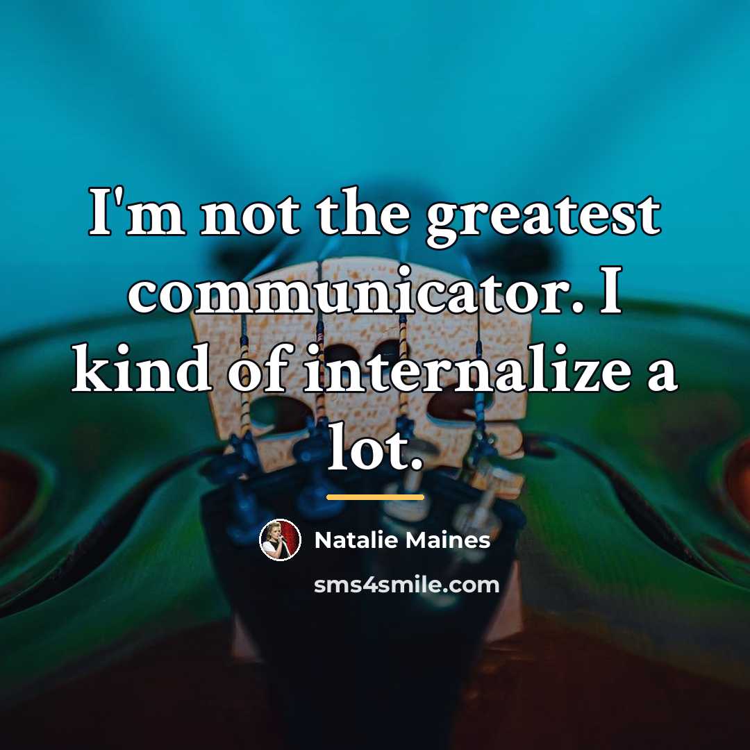 “I'm not the greatest communicator. I kind of internalize a…” quote by Natalie Maines