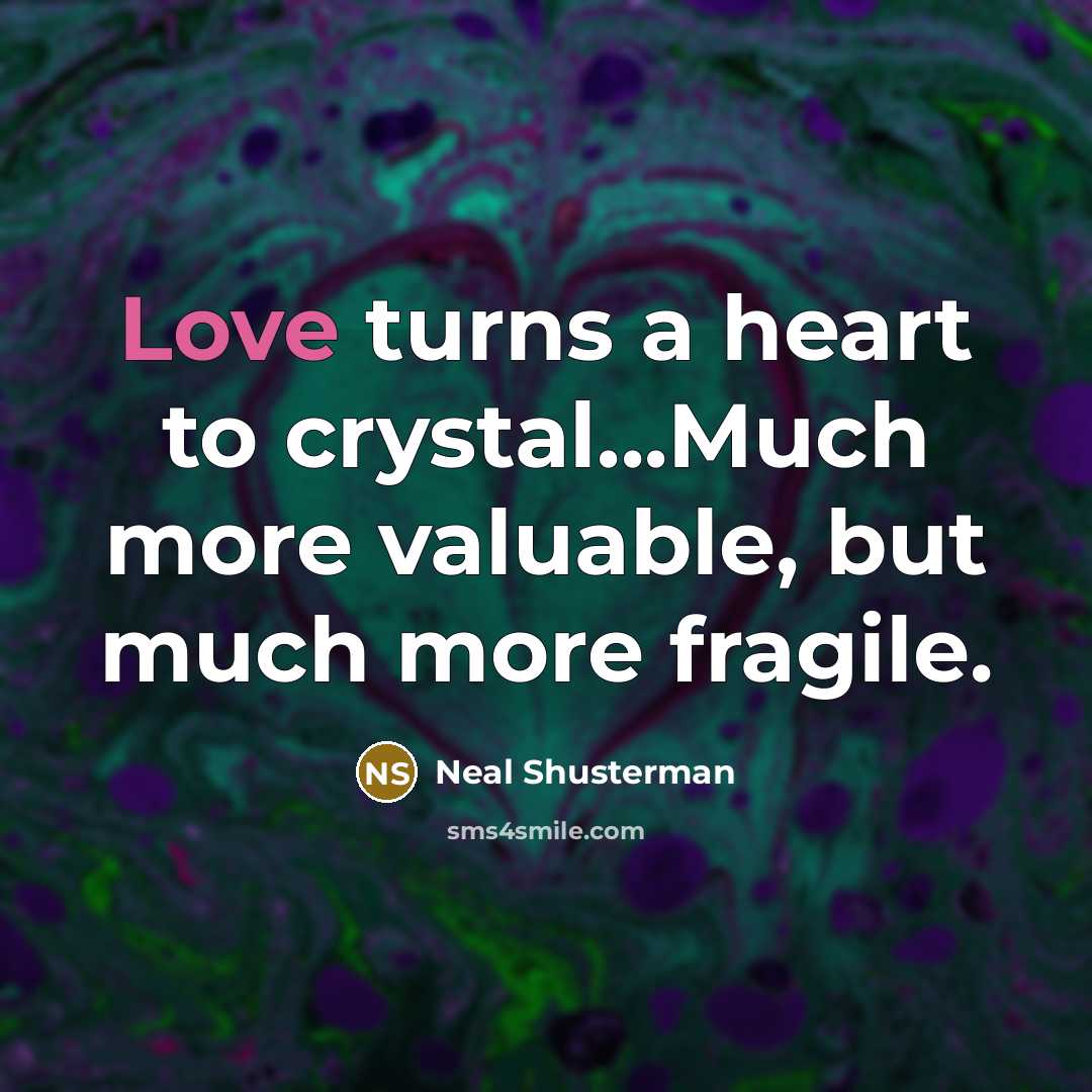 “Love turns a heart to crystal...Much more valuable, but much…” quote by Neal Shusterman