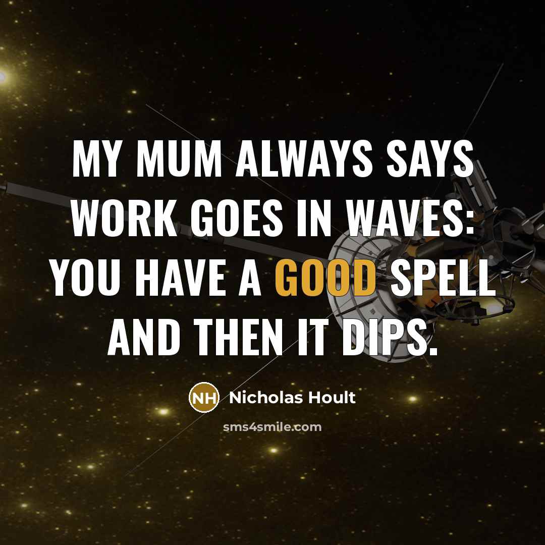 “My mum always says work goes in waves: you have…” quote by Nicholas Hoult