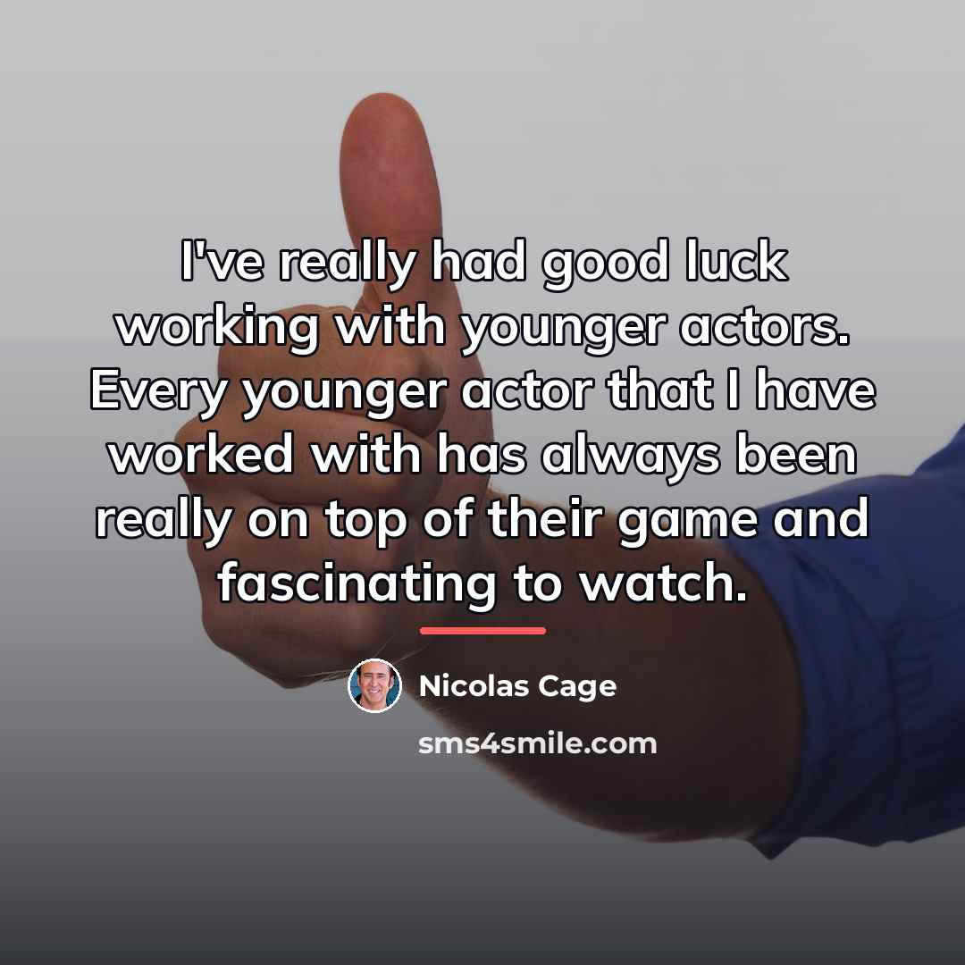 “I've really had good luck working with younger actors. Every…” quote by Nicolas Cage
