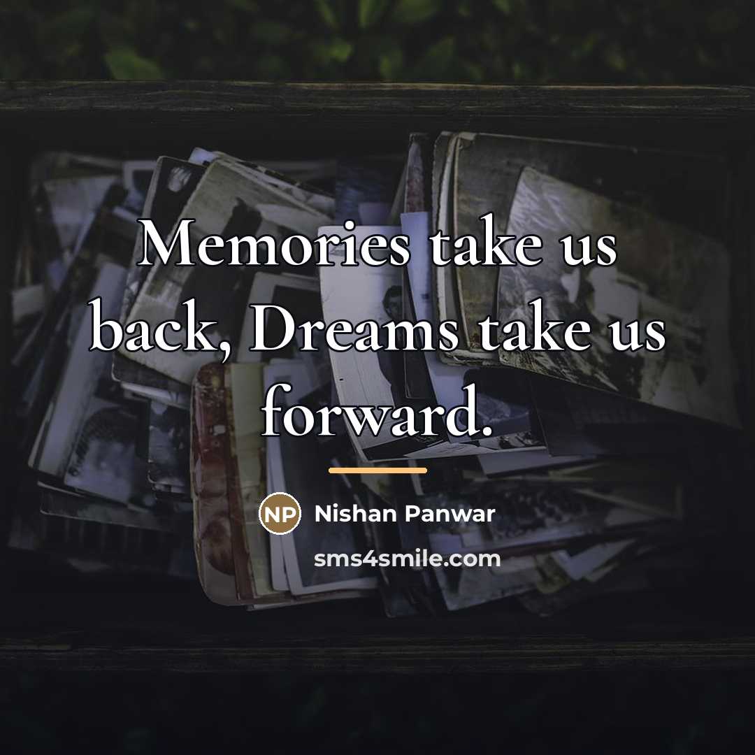 “Memories take us back, Dreams take us forward.…” quote by Nishan Panwar