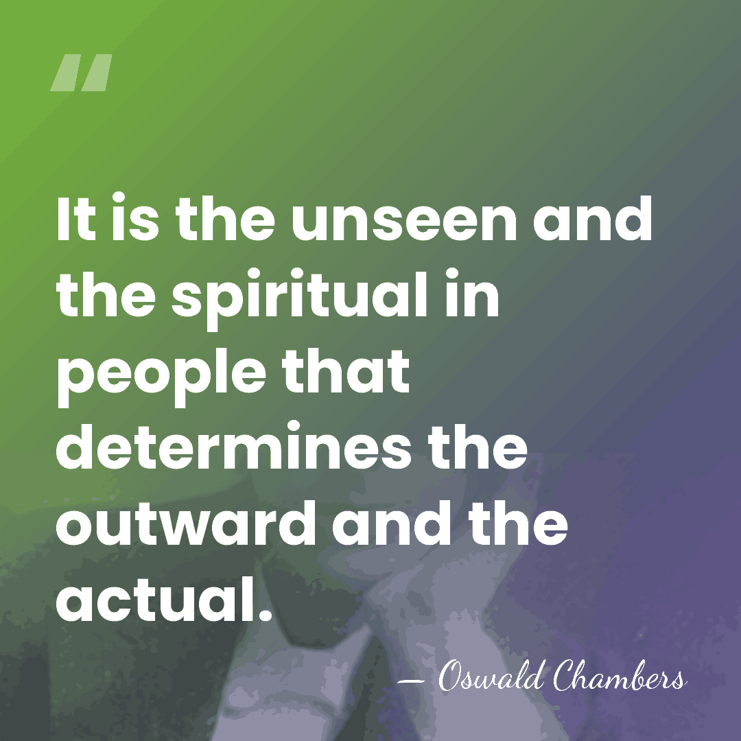 It is the unseen and the spiritual in people that determines the&hellip; - Oswald Chambers