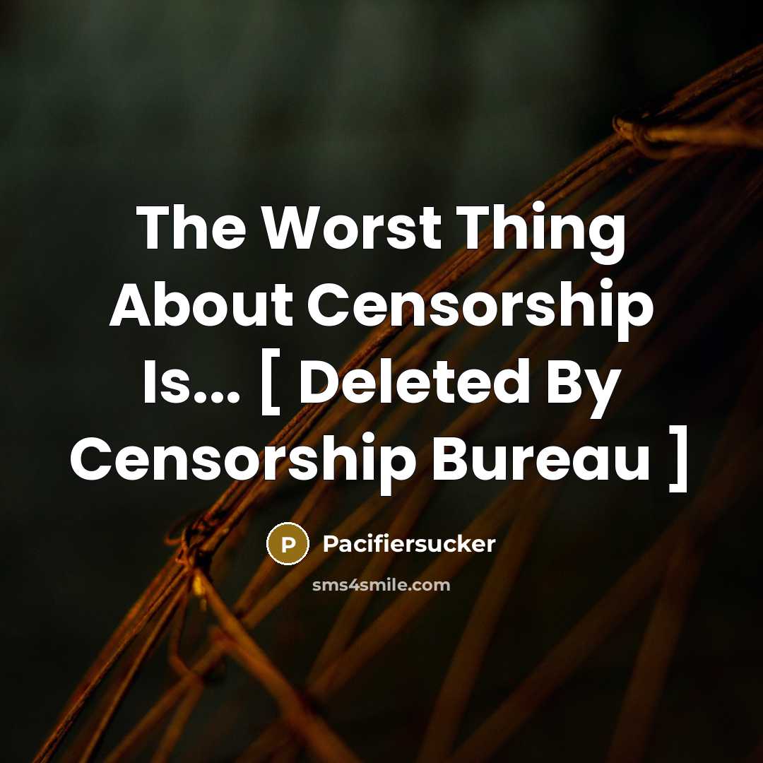 “The Worst Thing About Censorship Is... [ Deleted By Censorship…” quote by Pacifiersucker