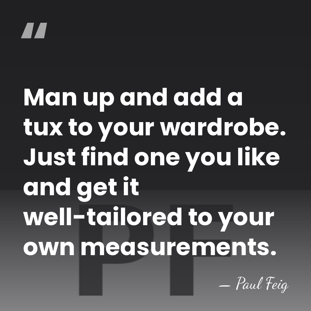 Man up and add a tux to your wardrobe. Just find one&hellip; - Paul Feig