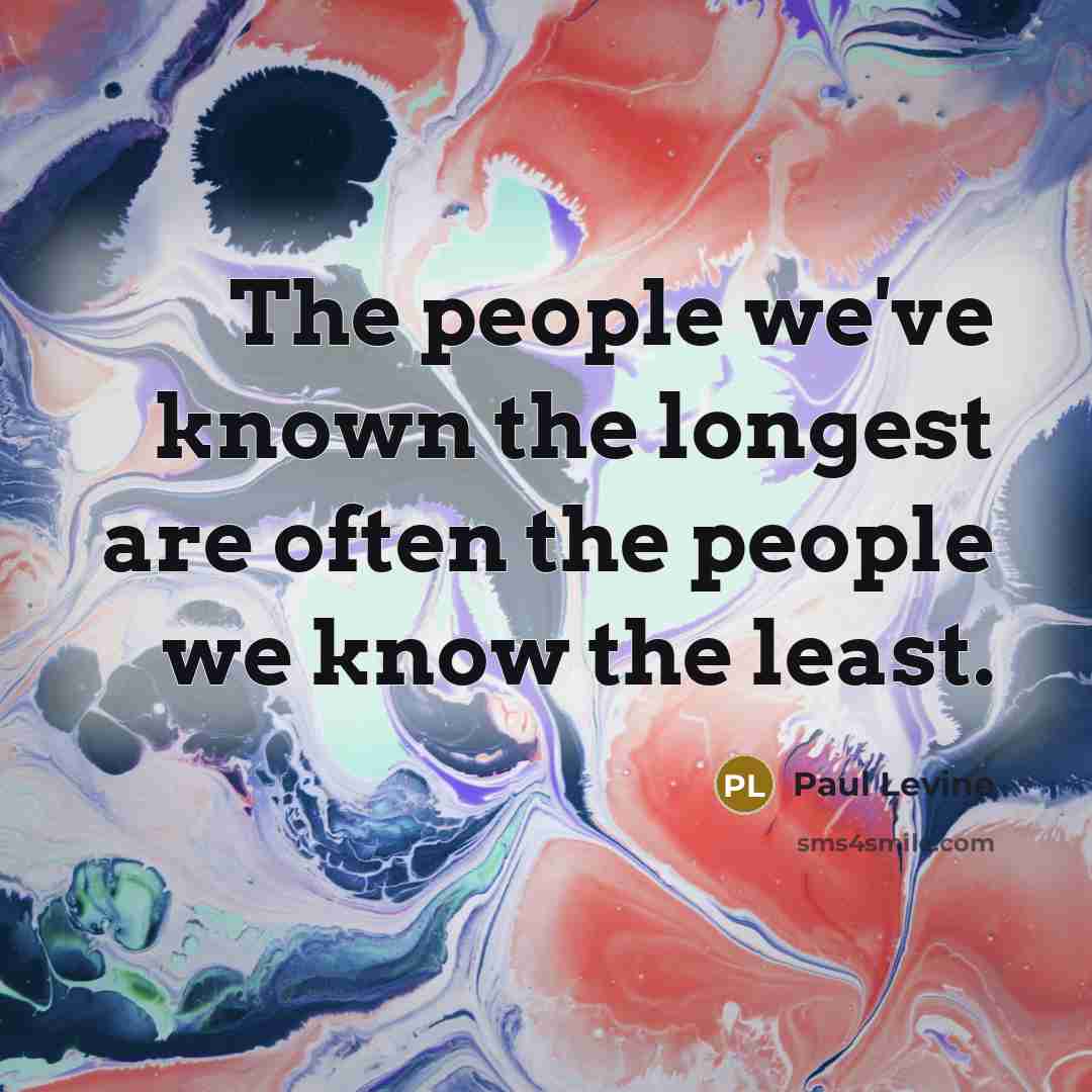 “The people we've known the longest are often the people we know the least.” quote by Paul Levine