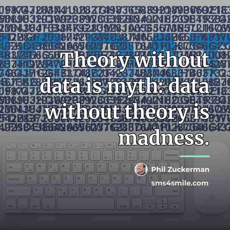 “Theory without data is myth: data without theory is madness.…” quote by Phil Zuckerman