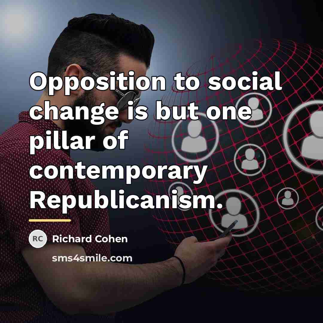 “Opposition to social change is but one pillar of contemporary…” quote by Richard Cohen