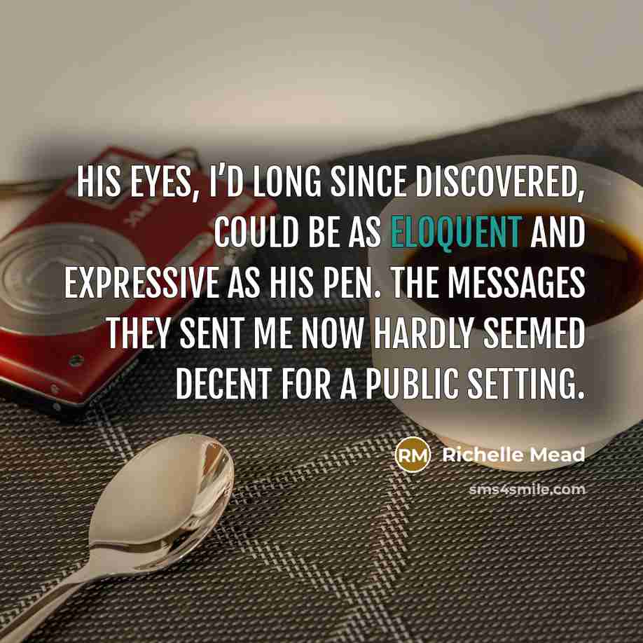 “His eyes, I’d long since discovered, could be as eloquent…” quote by Richelle Mead