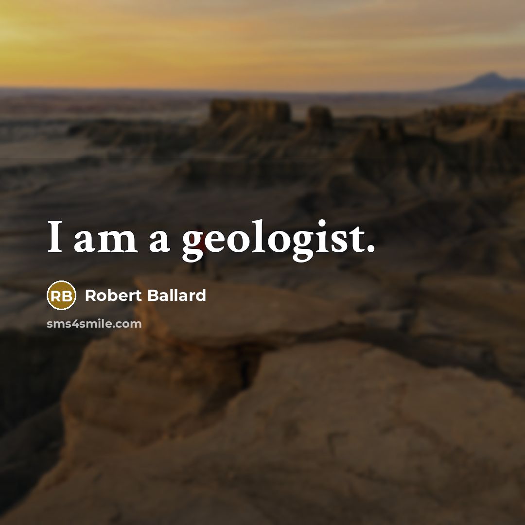 “I am a geologist.…” quote by Robert Ballard