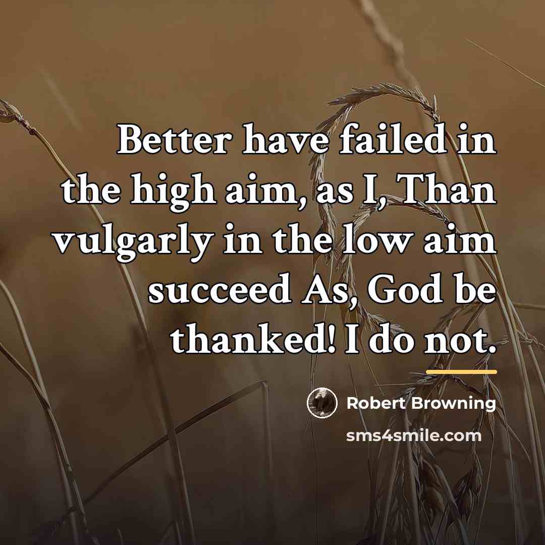 “Better have failed in the high aim, as I, Than…” quote by Robert Browning