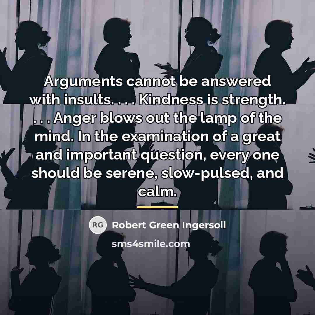 “Arguments cannot be answered with insults. . . . Kindness…” quote by Robert Green Ingersoll