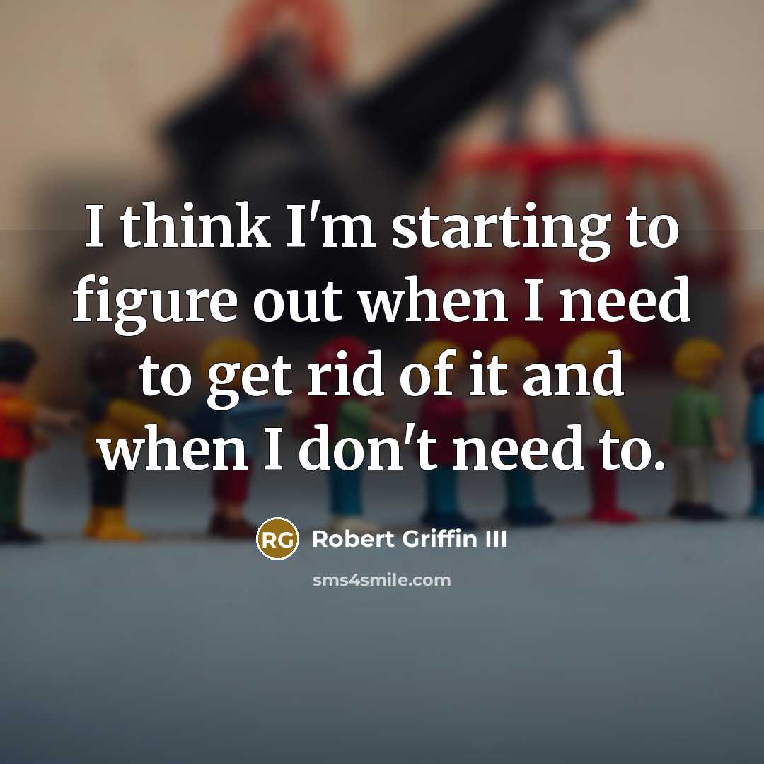 “I think I'm starting to figure out when I need…” quote by Robert Griffin III