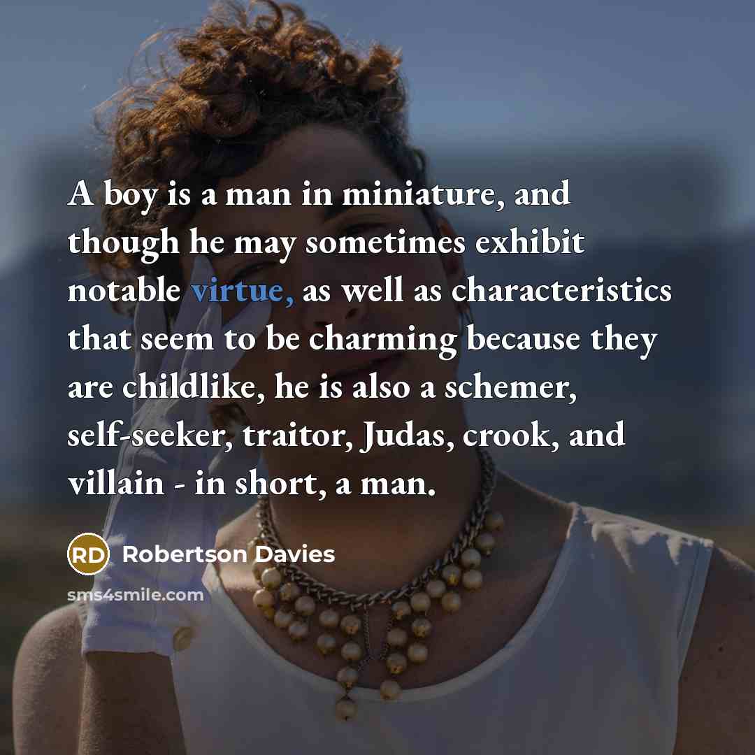 “A boy is a man in miniature, and though he…” quote by Robertson Davies
