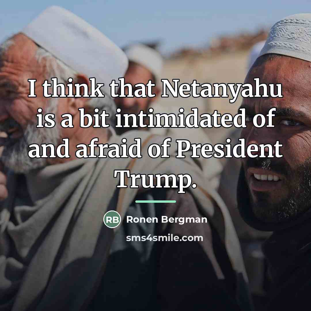 “I think that Netanyahu is a bit intimidated of and…” quote by Ronen Bergman