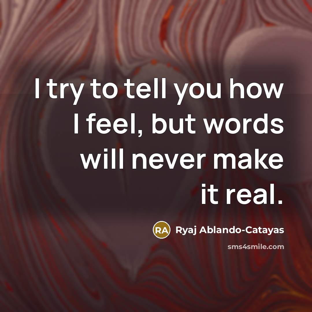 “I try to tell you how I feel, but words…” quote by Ryaj Ablando-Catayas