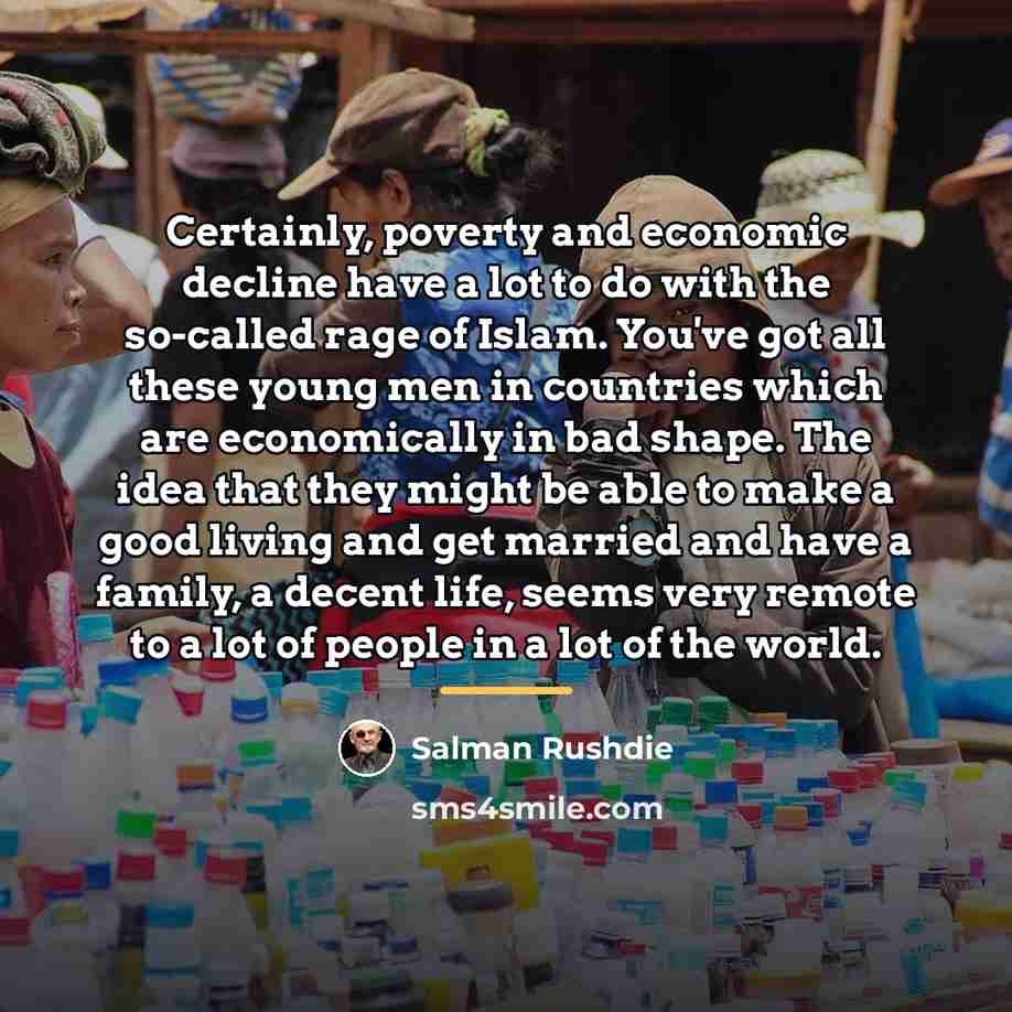 “Certainly, poverty and economic decline have a lot to do…” quote by Salman Rushdie