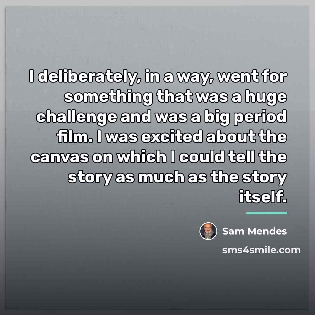 “I deliberately, in a way, went for something that was…” quote by Sam Mendes