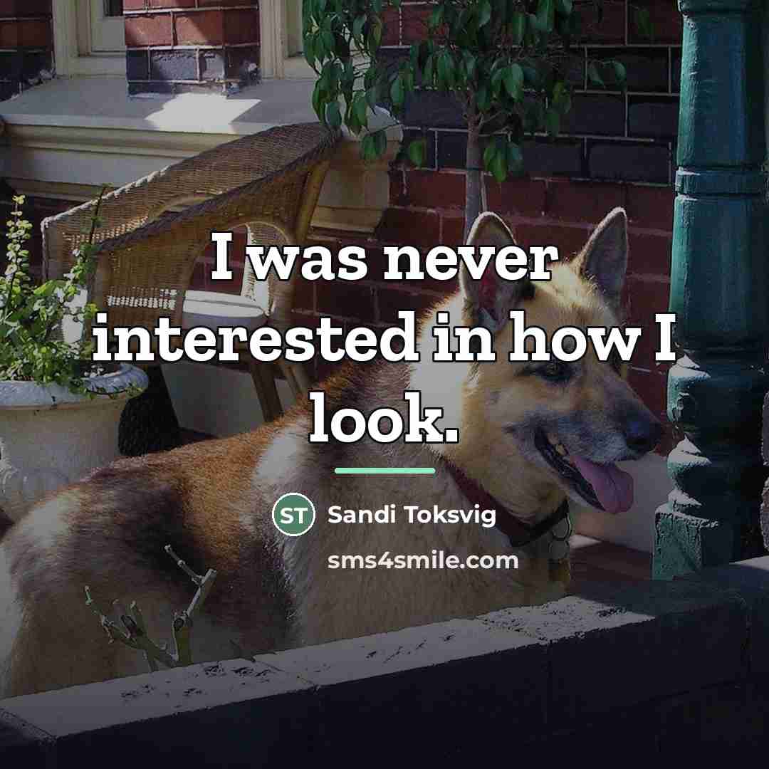 “I was never interested in how I look.…” quote by Sandi Toksvig
