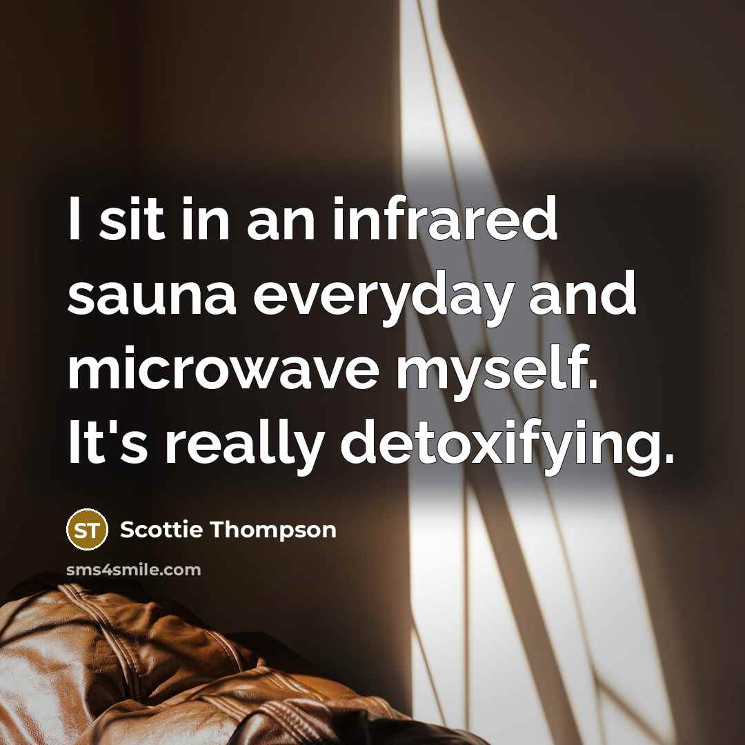 “I sit in an infrared sauna everyday and microwave myself.…” quote by Scottie Thompson