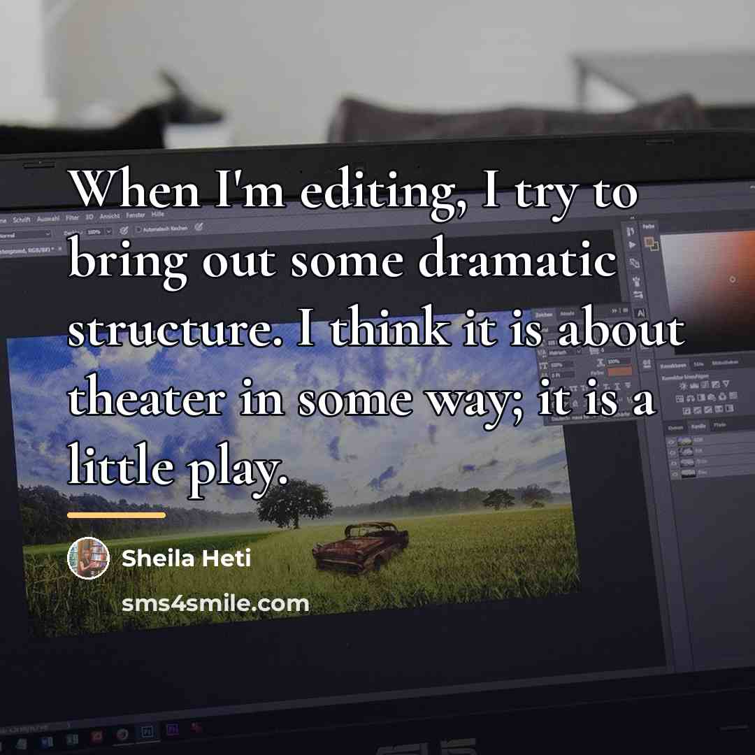 “When I'm editing, I try to bring out some dramatic…” quote by Sheila Heti