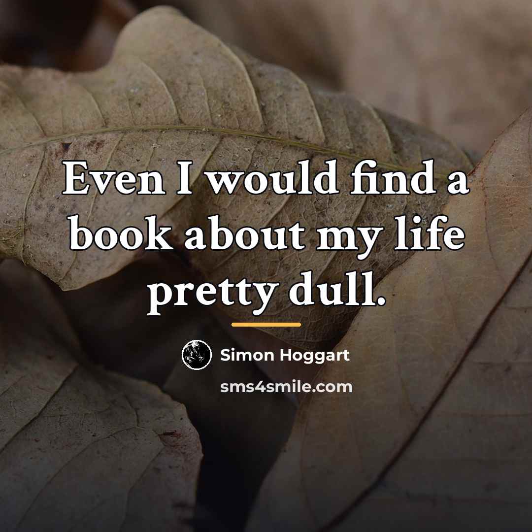 “Even I would find a book about my life pretty…” quote by Simon Hoggart