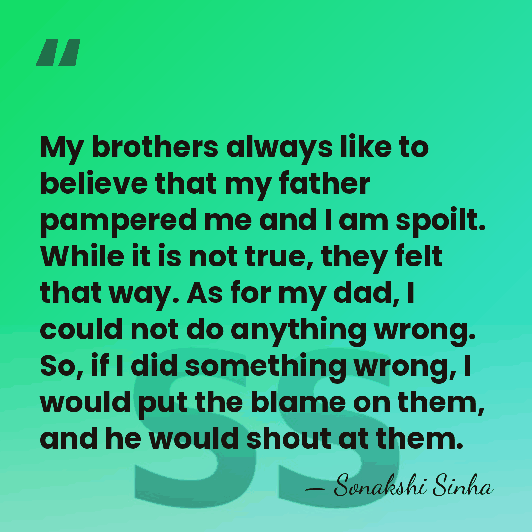 My brothers always like to believe that my father pampered me and&hellip; - Sonakshi Sinha