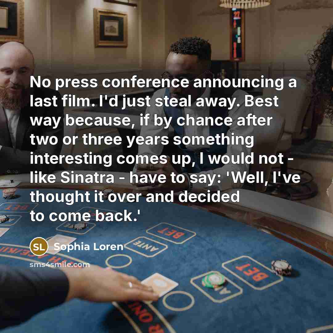 “No press conference announcing a last film. I'd just steal…” quote by Sophia Loren