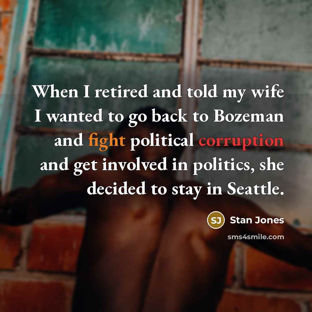 “When I retired and told my wife I wanted to…” quote by Stan Jones