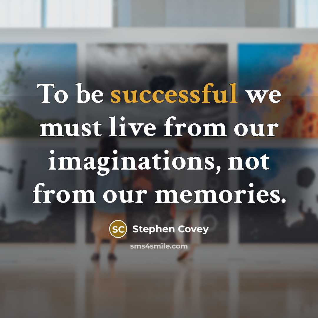 “To be successful we must live from our imaginations, not…” quote by Stephen Covey
