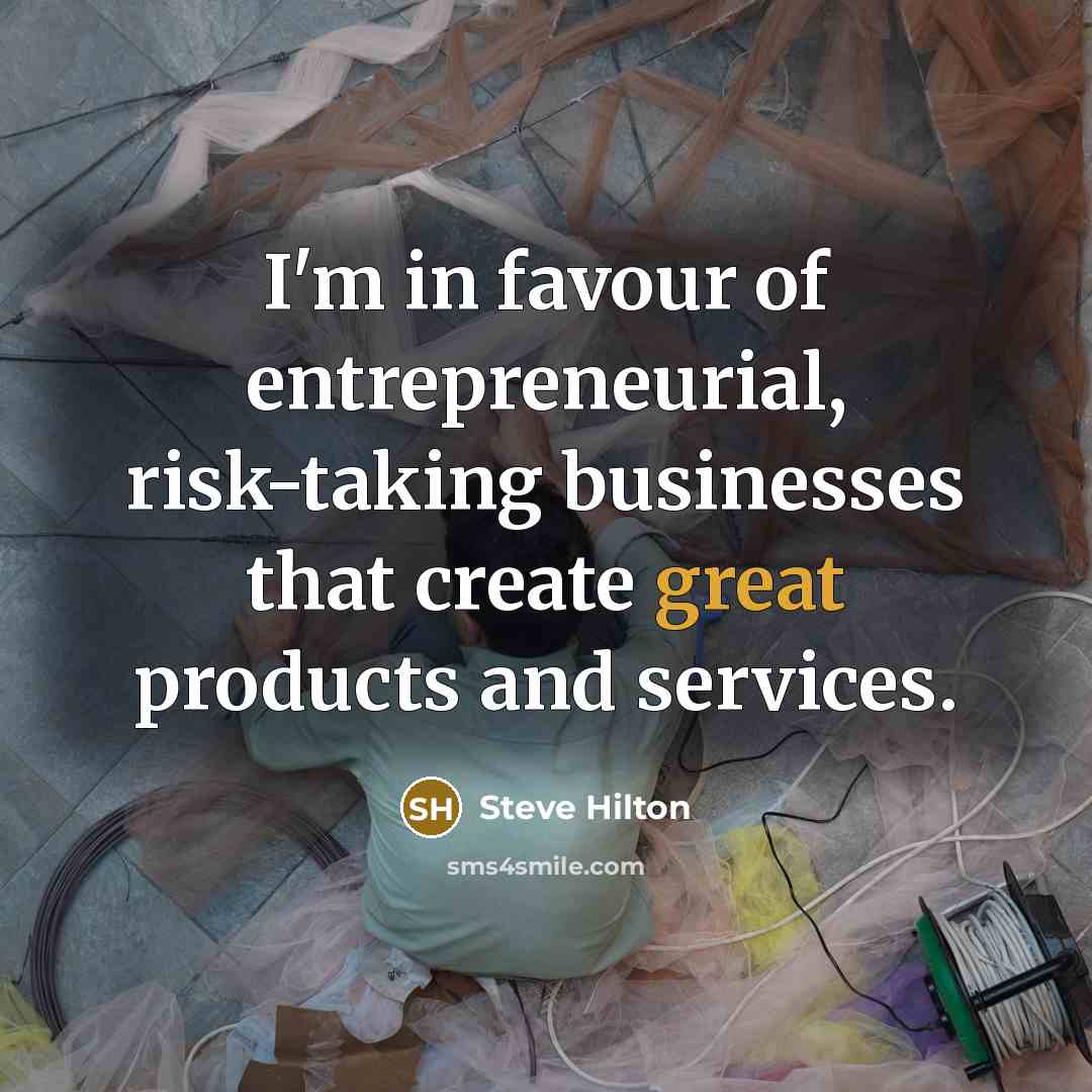 “I'm in favour of entrepreneurial, risk-taking businesses that create great…” quote by Steve Hilton