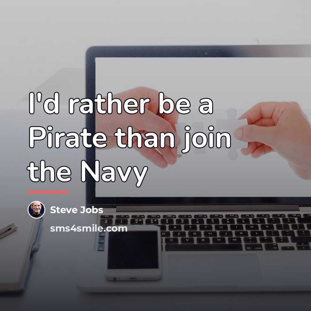 “I'd rather be a Pirate than join the Navy…” quote by Steve Jobs