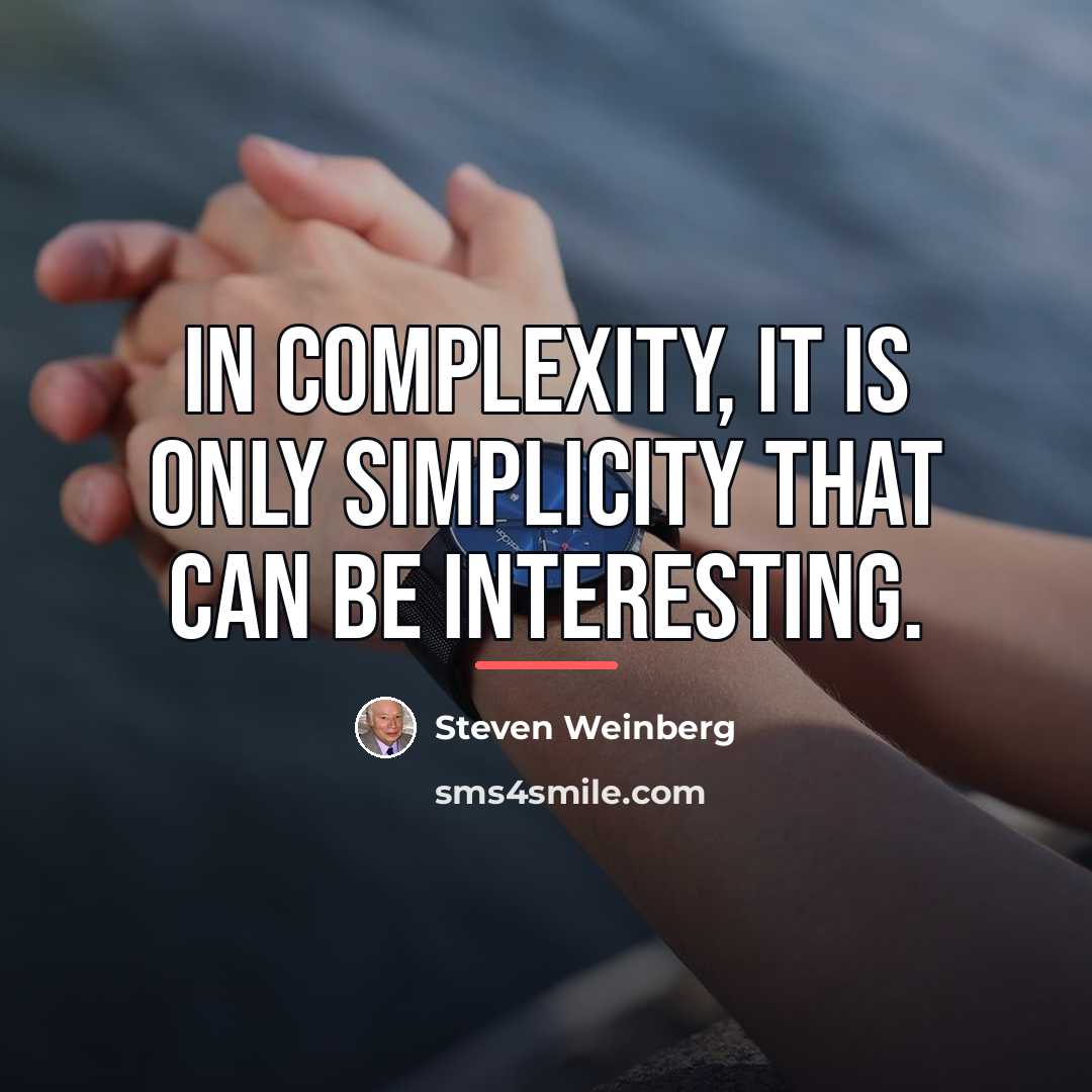 “In complexity, it is only simplicity that can be interesting.…” quote by Steven Weinberg