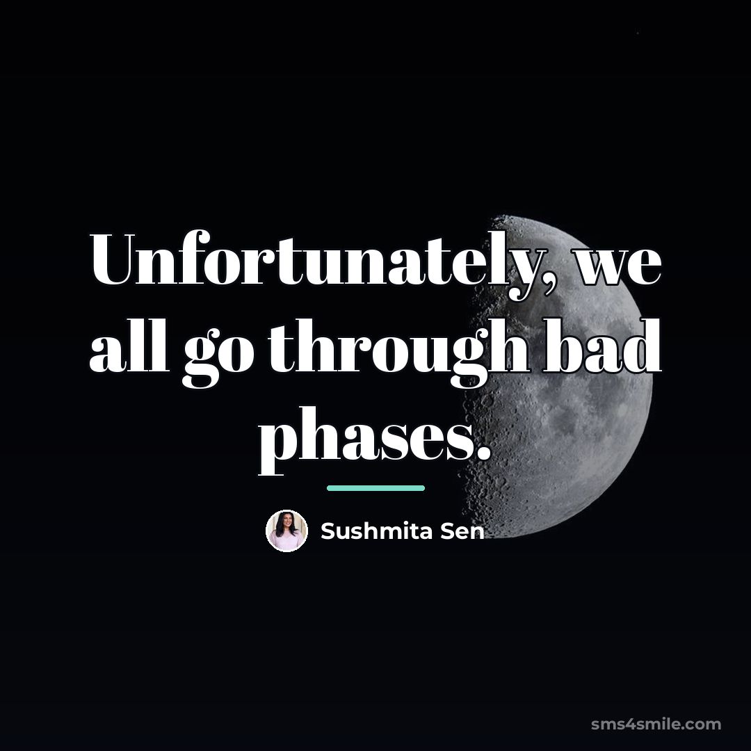 “Unfortunately, we all go through bad phases.…” quote by Sushmita Sen
