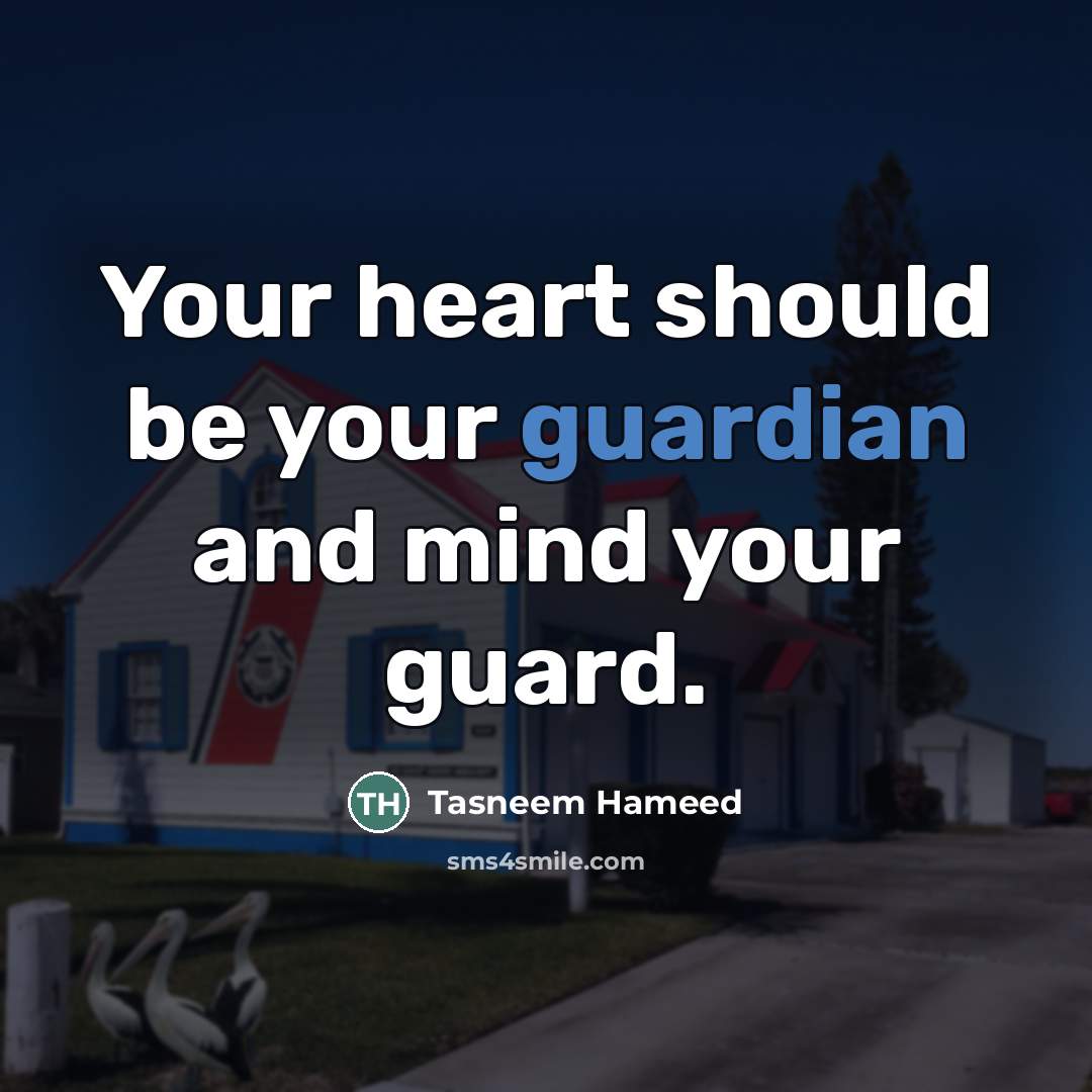 “Your heart should be your guardian and mind your guard.…” quote by Tasneem Hameed