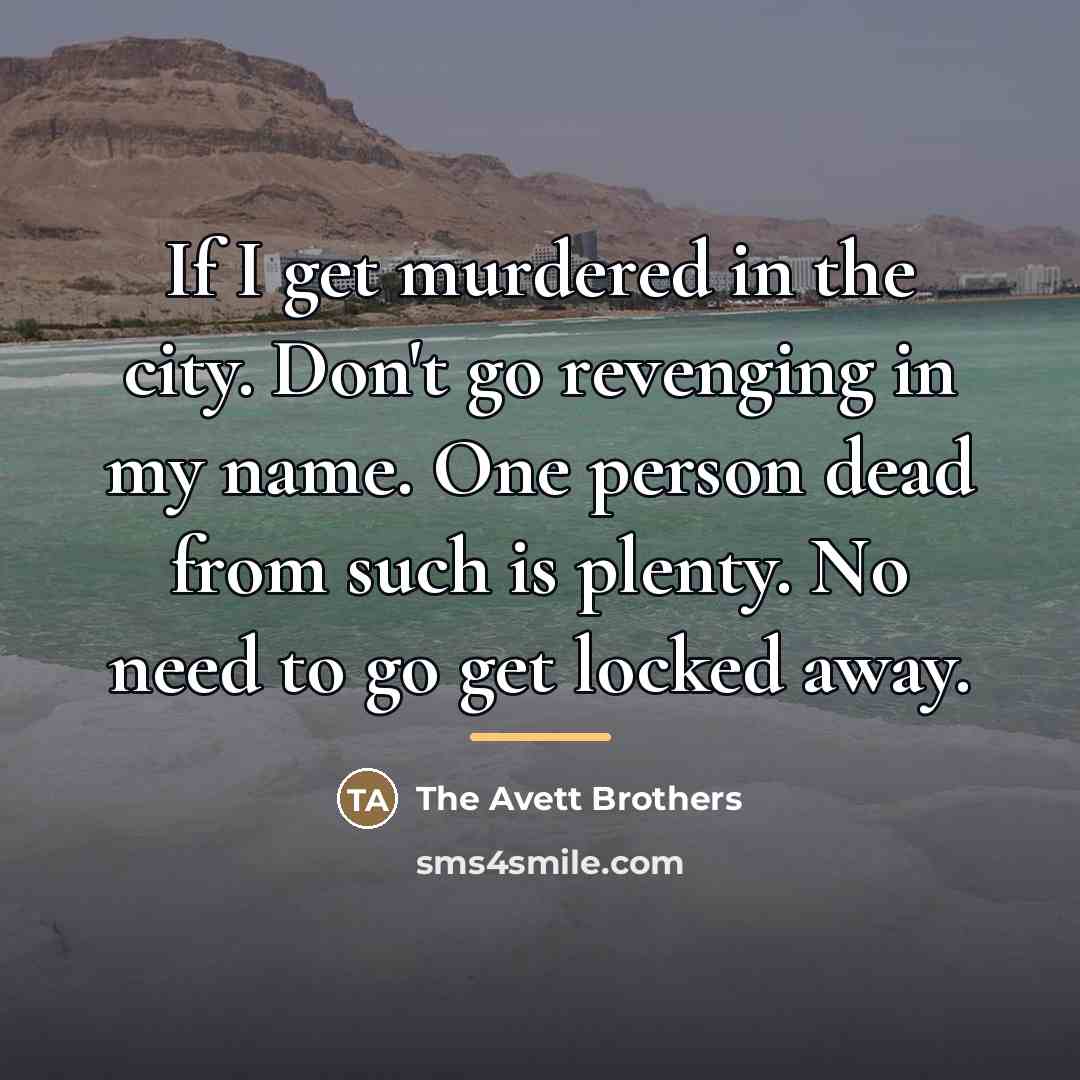 “If I get murdered in the city. Don't go revenging…” quote by The Avett Brothers