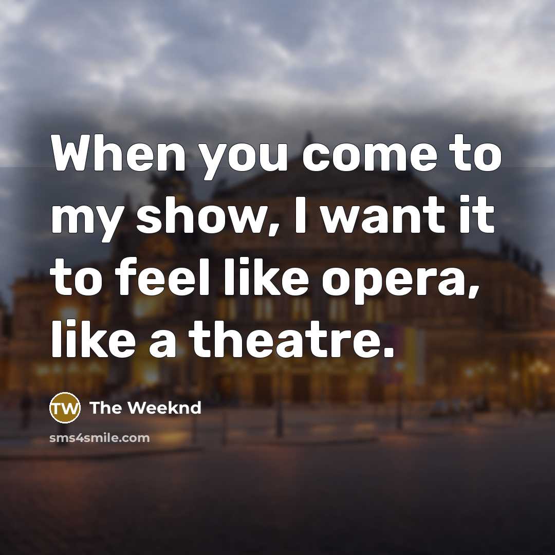 “When you come to my show, I want it to…” quote by The Weeknd