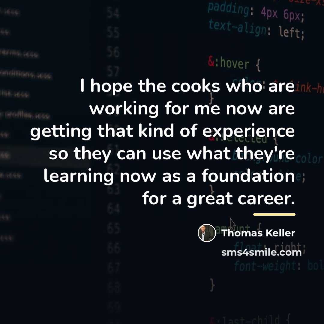 “I hope the cooks who are working for me now…” quote by Thomas Keller