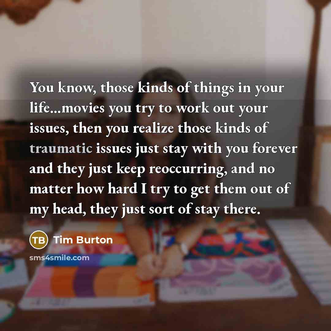 “You know, those kinds of things in your life...movies you…” quote by Tim Burton