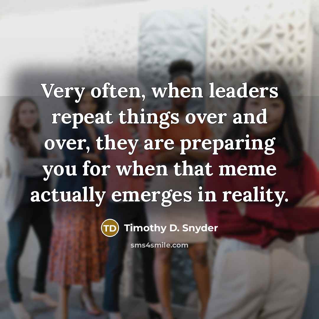 “Very often, when leaders repeat things over and over, they…” quote by Timothy D. Snyder