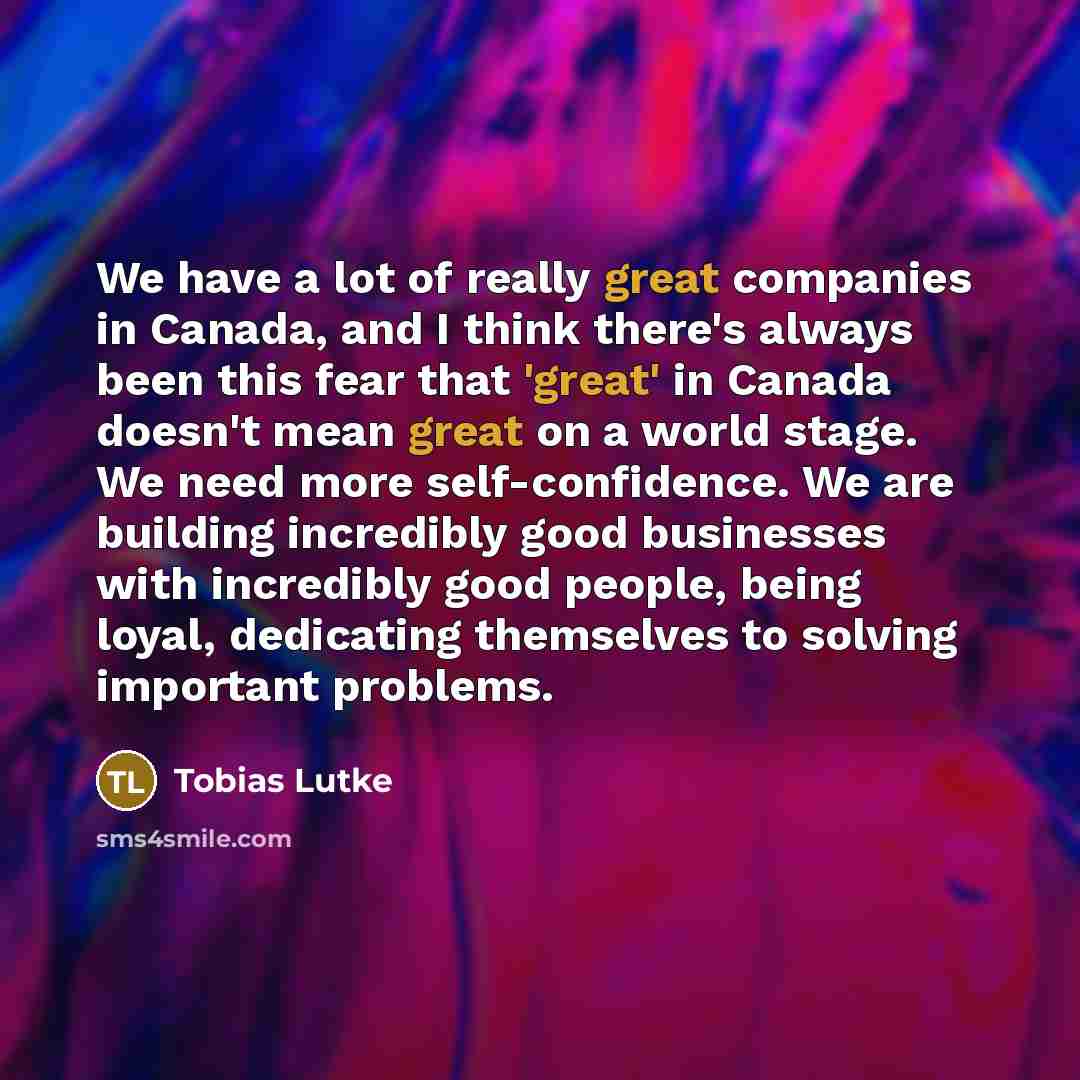 “We have a lot of really great companies in Canada,…” quote by Tobias Lutke