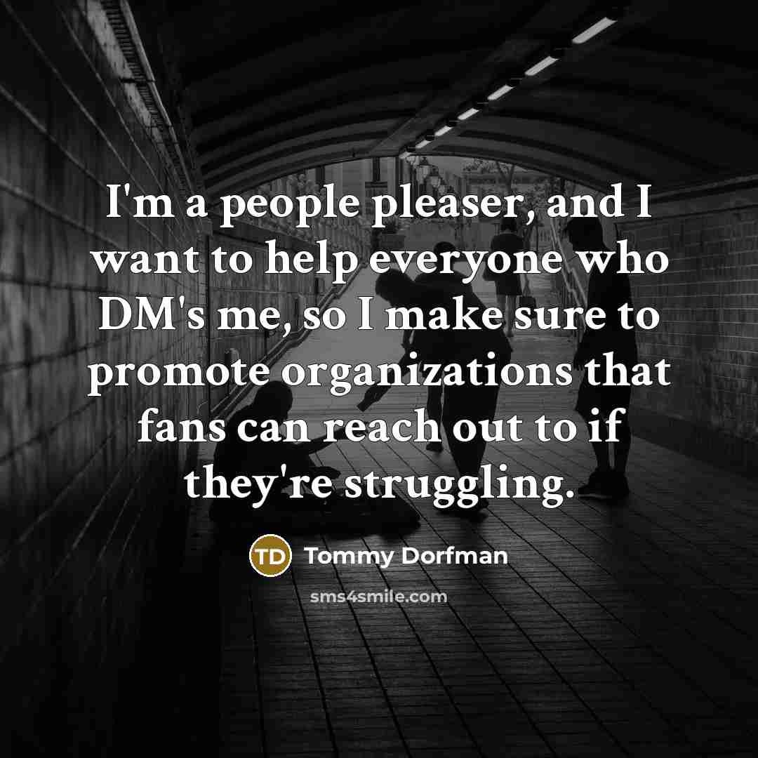 “I'm a people pleaser, and I want to help everyone…” quote by Tommy Dorfman