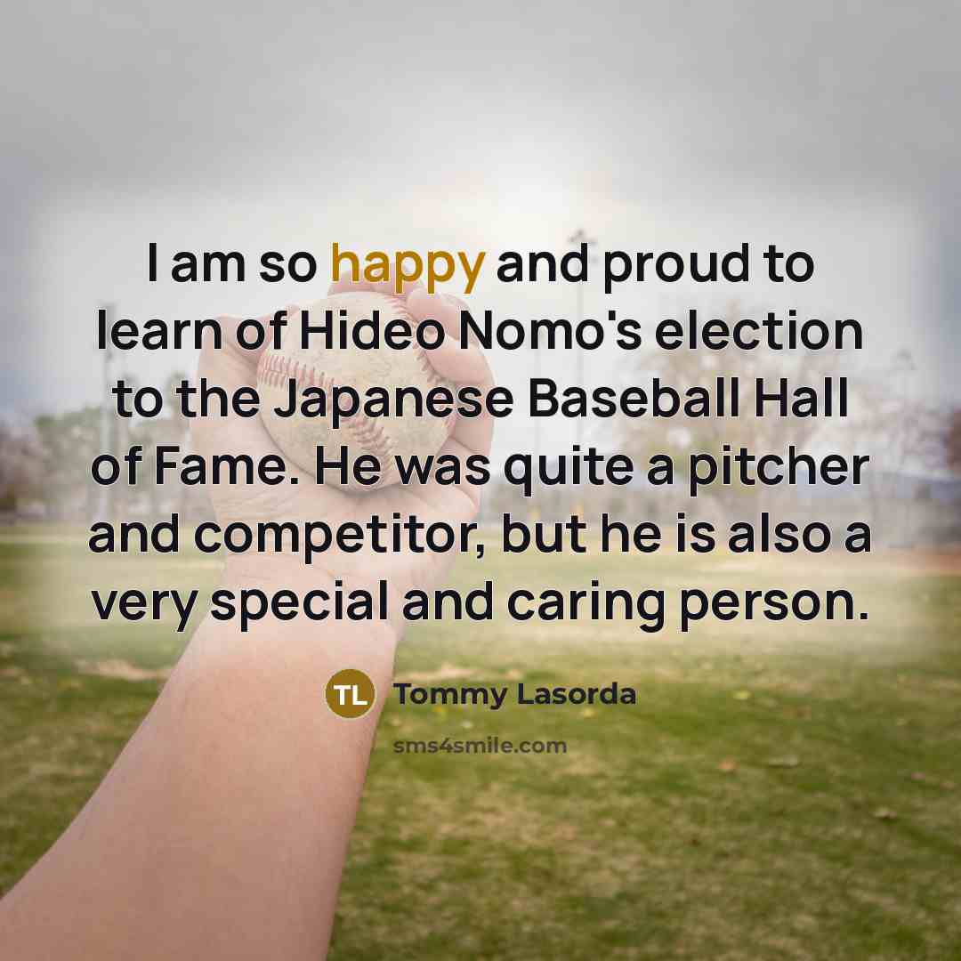 “I am so happy and proud to learn of Hideo…” quote by Tommy Lasorda