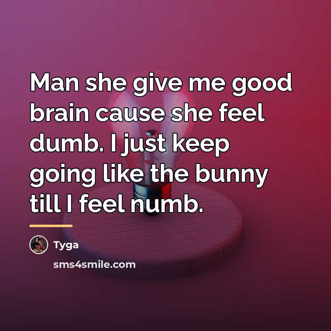 “Man she give me good brain cause she feel dumb.…” quote by Tyga